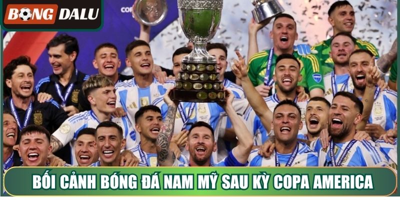 Bối cảnh bóng đá Nam Mỹ sau kỳ Copa America gần nhất