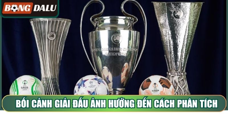 Bối cảnh giải đấu ảnh hưởng trực tiếp đến cách phân tích