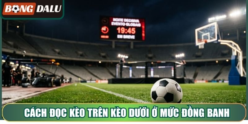 Cách đọc kèo trên kèo dưới ở mức đồng banh