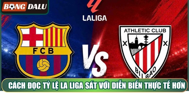 Cách đọc tỷ lệ La Liga sát với diễn biến thực tế hơn