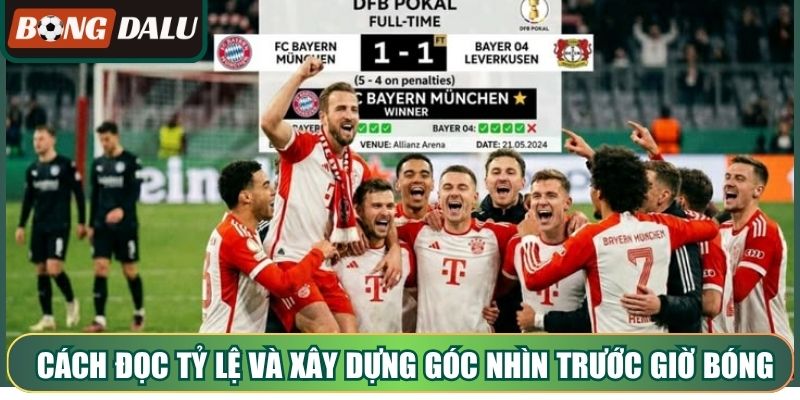 Cách đọc tỷ lệ và xây dựng góc nhìn trước giờ bóng lăn