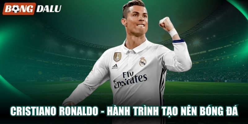 Cristiano Ronaldo – Hành Trình Tạo Nên Biểu Tượng Bóng Đá