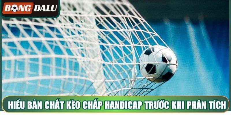 Hiểu bản chất kèo chấp Handicap trước khi phân tích tỷ lệ