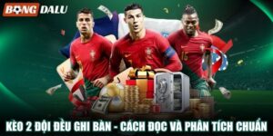 Kèo 2 Đội Đều Ghi Bàn – Cách Đọc Và Phân Tích Chuẩn