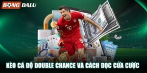 Kèo Cá Độ Double Chance Và Cách Đọc Cửa Cược Hiệu Quả