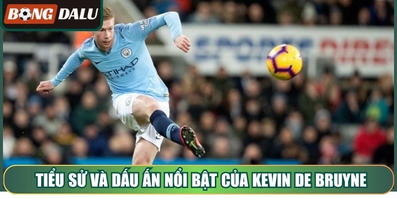 Tiểu sử và dấu ấn nổi bật của Kevin De Bruyne trong bóng đá