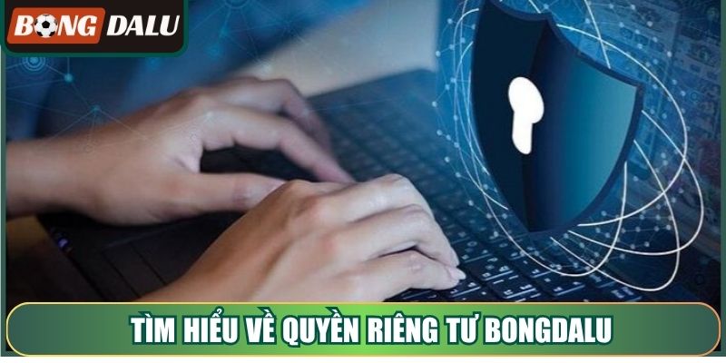 Tìm hiểu về quyền riêng tư Bongdalu