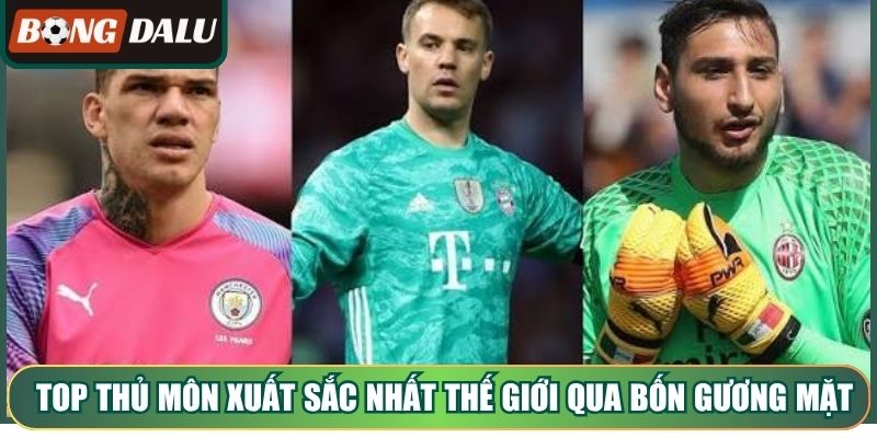 Top thủ môn xuất sắc nhất thế giới qua bốn gương mặt sáng giá