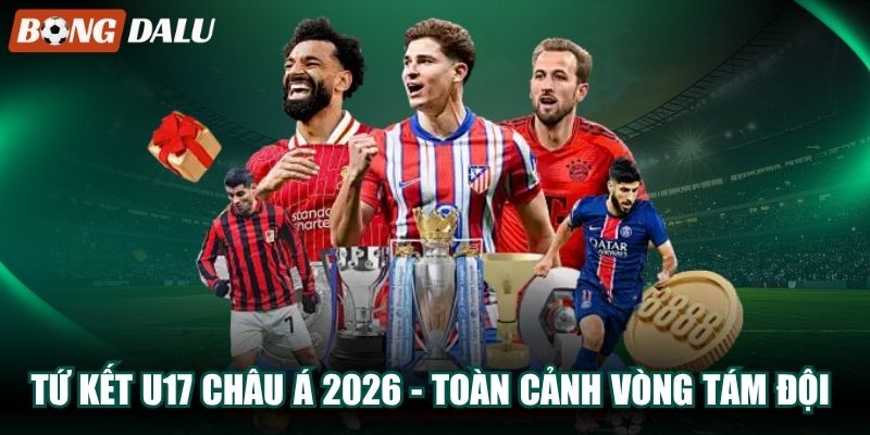 Tứ Kết U17 Châu Á 2026 – Toàn Cảnh Vòng Tám Đội Đáng Chú Ý